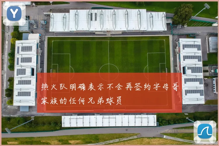 热火队明确表示不会再签约字母哥家族的任何兄弟球员