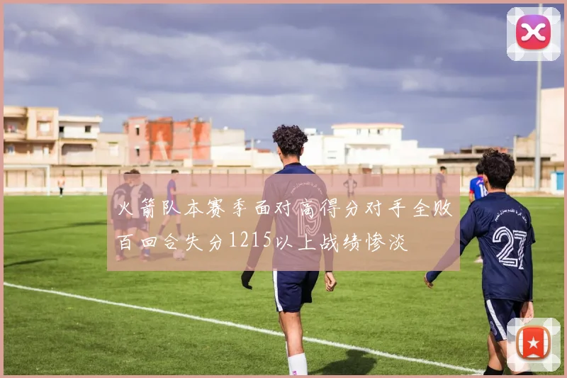 火箭队本赛季面对高得分对手全败百回合失分1215以上战绩惨淡
